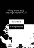 Young people, drugs and marginalisation in Asia: Dependence to Independence