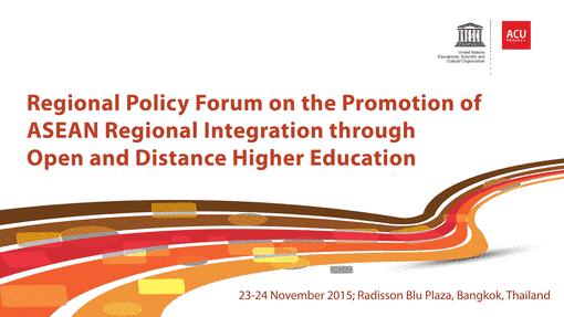 Regional Policy Forum on the Promotion of ASEAN Regional Integration through Open and Distance higher Education, 23-24 Nov 2015, Thailand
http://www.unescobkk.org/education/higher-education/open-and-distance-learning/the-promotion-of-asean-regional-integration-through-open-and-distance-higher-education/