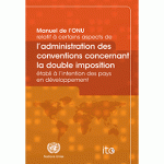 Manuel de l’ONU relatif à certains aspects de l’administration des conventions concernant la double imposition établi à l’intention des pays en développement