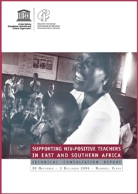 Supporting HIV-Positive Teachers in East and Southern Africa: Technical Consultation Report (UNESCO and EI-EFAIDS, 2007)