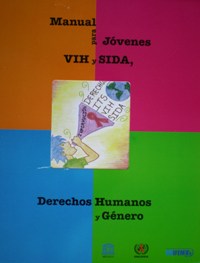 Manual para Jóvenes, VIH y SIDA, Derechos Humanos y Género (UNESCO México, UNIFEM y ONUSIDA , 2007)