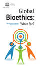 Global Bioethics: What for?
20th anniversary of UNESCO’s Bioethics Programme