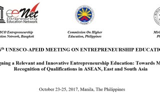 6th UNESCO-APEID Meeting on Entrepreneurship Education Designing a Relevant and Innovative Entrepreneurship Education: Towards Mutual Recognition of Qualifications in ASEAN, East and South Asia October 23-25, 2017, Manila, The Philippines | Co-organized by UNESCO Asia and Pacific Regional Bureau for Education, Bangkok, Thailand Commission on Higher Education, Philippines, Miriam College, Philippines | In cooperation with University of Santo Tomas, Philippines Office of the Mayor, The Quezon City Government