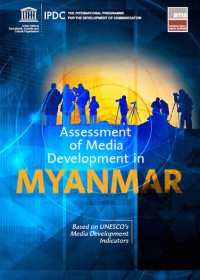 Assessment of Media Development in Myanmar Based on UNESCO's Media Development Indicators - Assessment period: From May 2014 to April 2016
