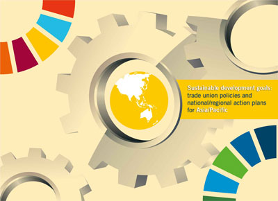 Sustainable development goals: Trade union policies and national/regional action plans for Asia and the Pacific