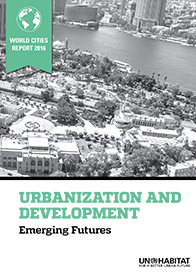 World Cities Report 2016: Urbanization and Development – Emerging Futures