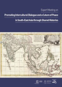 Report of the First Expert Meeting on Promoting Intercultural Dialogue and a Culture of Peace in South-East Asia through Shared Histories