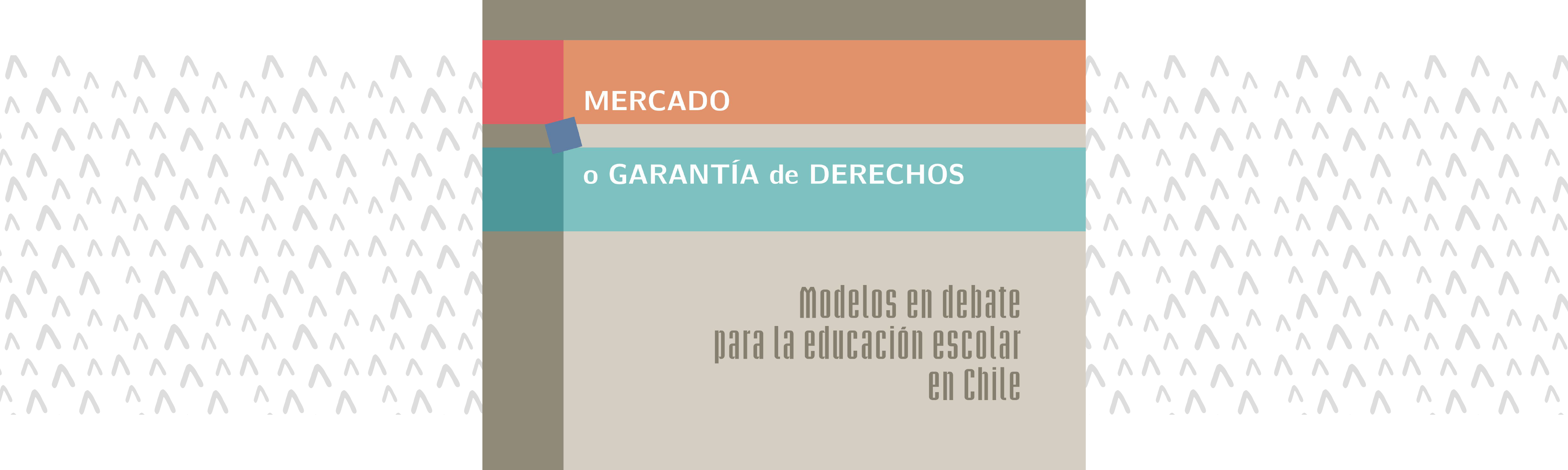 	Mercado o garantía de derechos. Modelos en debate para la educación escolar en Chile