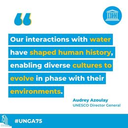 Image may contain: text that says '" TMESCO Our interactions with water have shaped human history, enabling diverse cultures to evolve in phase with their environments. Audrey Azoulay UNESCO Director General #UNGA75 mm'